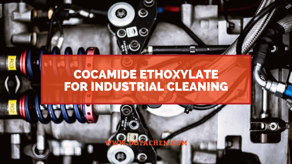 Praecipuum munus Cocamidei Ethoxylate in emundationem agentium industrialium, commoda Dotachem!